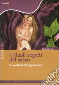 Vendita Finale I rituali segreti del sesso. L‘eros dall‘antichità ai giorni nostri