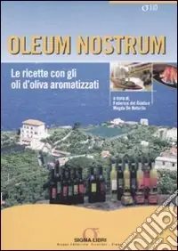 Compra Adesso Oleum nostrum. Le ricette con gli oli d‘oliva aromatizzati. Ediz. illustrata