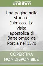 Popolare Una pagina nella storia di Jalmicco. La visita apostolica di Bartelomeo da Porcia nel 1570