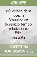 Più veloce della luce...? Visualizzare lo spazio tempo relativistico. Ediz. illustrata Non Perdere