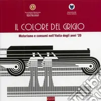 Quantità Limitata Il colore del grigio. Motorismo e consumi nell‘Italia degli anni ‘20. Ediz. illustrata