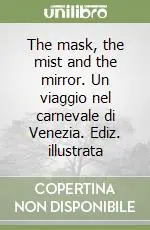The mask, the mist and the mirror. Un viaggio nel carnevale di Venezia. Ediz. illustrata Offerta Lampo
