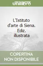 Non Perdere L‘Istituto d‘arte di Siena. Ediz. illustrata