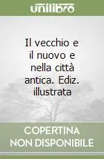 Ultimissimo Modello Il vecchio e il nuovo e nella città antica. Ediz. illustrata