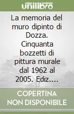 La memoria del muro dipinto di Dozza. Cinquanta bozzetti di pittura murale dal 1962 al 2005. Ediz. illustrata Offerta Del Giorno