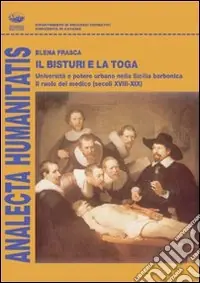 Il bisturi e la toga. Università e potere urbano nella Sicilia borbonica, il ruolo del medico (secoli XVIII e XIX) Prezzo Ridotto
