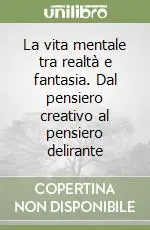 Compra Online La vita mentale tra realtà e fantasia. Dal pensiero creativo al pensiero delirante