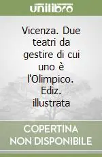 Vicenza. Due teatri da gestire di cui uno è l‘Olimpico. Ediz. illustrata Ultima Occasione