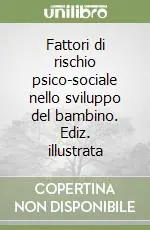 Fattori di rischio psico-sociale nello sviluppo del bambino. Ediz. illustrata Offerta Limitata