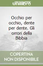 Occhio per occhio, dente per dente. Gli orrori della Bibbia Ordina Subito