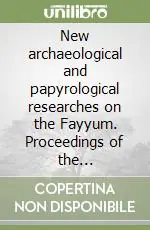 Offerta New archaeological and papyrological researches on the Fayyum. Proceedings of the International meeting of egyptology and papyrology. Ediz. illustrata