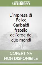 L‘impresa di Felice Garibaldi fratello dell‘eroe dei due mondi Vendita Finale