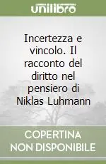 Più Venduto Incertezza e vincolo. Il racconto del diritto nel pensiero di Niklas Luhmann