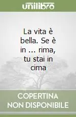 La vita è bella. Se è in ... rima, tu stai in cima Offerta