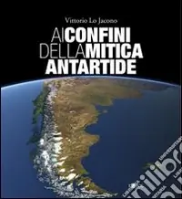 Saldi Ai confini della mitica Antartide. Ediz. illustrata