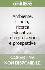 Subito Disponibile Ambiente, scuola, ricerca educativa. Interpretazioni e prospettive