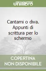 Cantami o diva. Appunti di scrittura per lo schermo Reso Gratuito