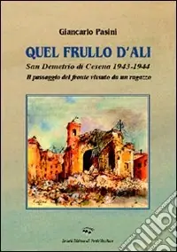 Quel frullo d‘ali. San Demetrio di Cesena 1943-1944. Il passaggio del fronte vissuto da un ragazzo A Buon Prezzo