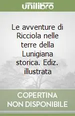 Le avventure di Ricciola nelle terre della Lunigiana storica. Ediz. illustrata Novità