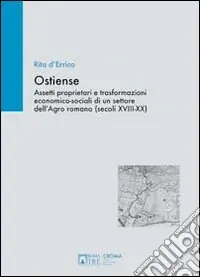 Consegna Rapida Ostiense. Assetti proprietari e trasformazioni economico-sociali di un settore dell‘Agro romano (secoli XVIII-XX). Ediz. illustrata