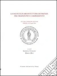 La Facoltà di architettura di Firenze fra tradizione e cambiamento. Atti del Convegno di studi (Firenze, 29-30 Aprile 2004) Nuovo Arrivo