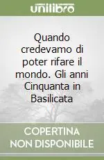 Quando credevamo di poter rifare il mondo. Gli anni Cinquanta in Basilicata Subito Disponibile