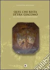 Acquista Ora Quel che resta di fra‘ Giacomo. Un percorso identitario. Ediz. illustrata