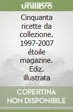 Compra Adesso Cinquanta ricette da collezione. 1997-2007 étoile magazine. Ediz. illustrata