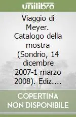 Viaggio di Meyer. Catalogo della mostra (Sondrio, 14 dicembre 2007-1 marzo 2008). Ediz. italiana, tedesca e francese Promozione