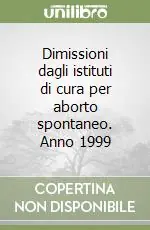Dimissioni dagli istituti di cura per aborto spontaneo. Anno 1999 Offerta Limitata
