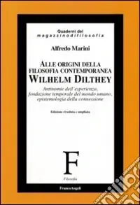 Alle origini della filosofia contemporanea. Wilhelm Dilthey. Antinomie dell‘esperienza, fondazione temporale del mondo umano, epistemologia della connessione A Buon Prezzo