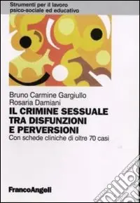 Compra Online Il crimine sessuale tra disfunzioni e perversioni. Con schede cliniche di oltre 70 casi