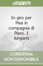 In giro per Pisa in compagnia di Piero. I lungarni Nuova Collezione