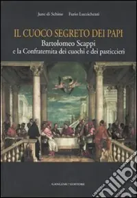 Il cuoco segreto dei papi. Bartolomeo Scappi e la Confraternita dei cuochi e dei pasticcieri Saldi
