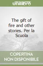 The gift of fire and other stories. Per la Scuola Prezzo Conveniente