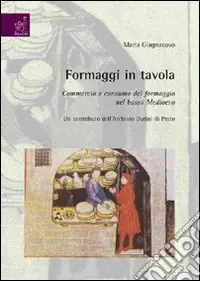 Prezzo Di Fabbrica Formaggi in tavola. Commercio e consumo del formaggio nel basso Medioevo. Un contributo dell‘Archivio Datini di Prato