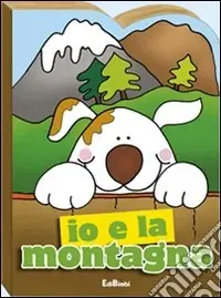 Io e la montagna. Ediz. illustrata Scelto Dai Clienti