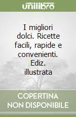 I migliori dolci. Ricette facili, rapide e convenienti. Ediz. illustrata Promo Stagionale