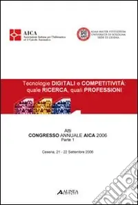 Tecnologie digitali e competitività. Quale ricerca, quali professioni. Atti del Congresso AICA (2006) Quantità Limitata