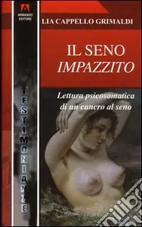 Il seno impazzito. Lettura psicosomatica di un cancro al seno Professionale