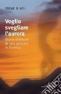 Soddisfatti O Rimborsati Voglio svegliare l‘aurora. Storia d‘amore di una giovane in ricerca