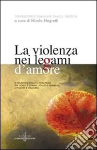 La violenza nei legami d‘amore. Le relazioni vitali e conflittuali tra uomo e donna, adulto e bambino, cittadino e straniero Spedizione Espresso