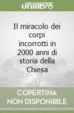 Soddisfatti O Rimborsati Il miracolo dei corpi incorrotti in 2000 anni di storia della Chiesa