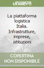 Promozione Esclusiva La piattaforma logistica Italia. Infrastrutture, imprese, istituzioni