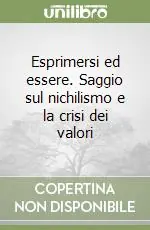 Offerta Lampo Esprimersi ed essere. Saggio sul nichilismo e la crisi dei valori