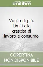 Miglior Prezzo Voglio di più. Limiti alla crescita di lavoro e consumo