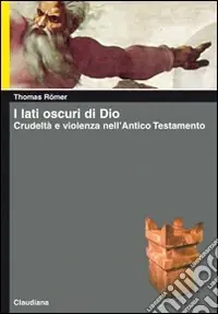 I lati oscuri di Dio. Crudeltà e violenza nell‘Antico Testamento Non Perdere