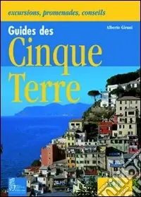 Guida alle Cinque Terre. Gite, passeggiate, consigli. Ediz. illustrata Ultima Occasione