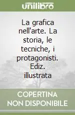 La grafica nell‘arte. La storia, le tecniche, i protagonisti. Ediz. illustrata Pagamento Sicuro