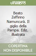 Occasione Imperdibile Beato Zeffirino Namuncurà. Il giglio della Pampa. Ediz. illustrata
